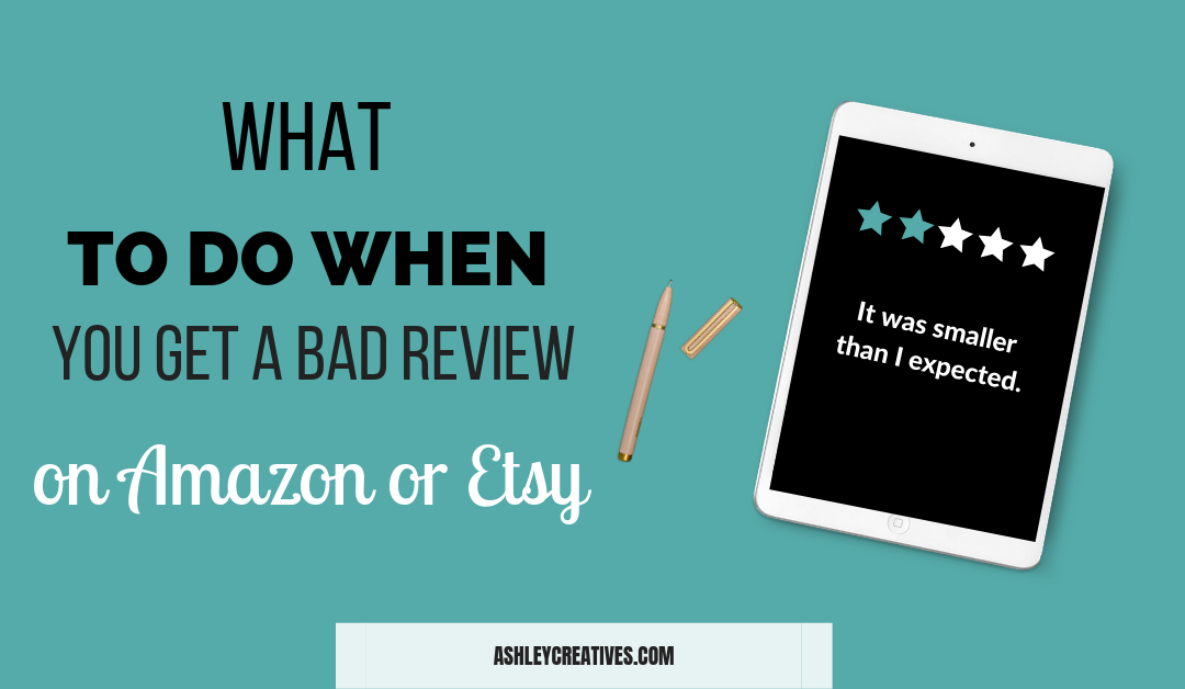 What to do when you get a bad review on Amazon or Etsy.